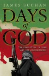 Days of God: The Revolution in Iran and Its Consequences. by James Buchan - James Buchan