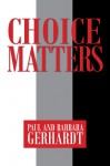 Choice Matters - Paul Gerhardt, Barbara Gerhardt