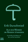 Als die Römer im Regen standen: Der Einfluss des Wetters auf den Lauf der Geschiche: Der Einfluss des Wetters auf den Lauf der Geschichte - Erik Durschmied