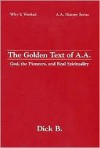 The Golden Text of A.A.: God, the Pioneers, and Real Spirituality (Why It Worked-- A.A. History Series) - Dick B.