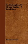 The Redemption of Edward Strahan - A Social Story - William James Dawson