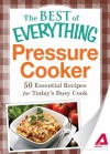 Pressure Cooker: 50 Essential Recipes for Today's Busy Cook (The Best of Everything®) - Adams Media