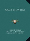 Life of Jesus - Ernest Renan, William G. Hutchison