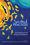 Spirited Practices: Spirituality and the Helping Professions - Fran Gale, Fran Gale, Natalie Bolzan