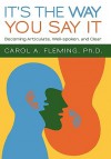 It's the Way You Say It: Becoming Articulate, Well-Spoken, and Clear - Carol A. Fleming