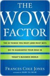 The Wow Factor: The 33 Things You Must (and Must Not) Do to Guarantee Your Edge in Today's Business World - Frances Jones