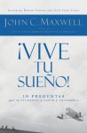 ¡Vive tu sueño!: 10 preguntas que te ayudarán a verlo y obtenerlo (Spanish Edition) - John C. Maxwell