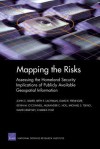 Mapping the Risks: Assessing Homeland Security Implications of Publicly Available Geospatial Information - John C. Baker, Beth E. Lachman, Kevin M. O'Connell, David T. Orletsky, Dave R. Frelinger, Alexander Hou, Michael S. Tseng, Charles Yost