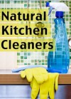 Natural Kitchen Cleaners :The Ultimate Guide - Over 30 Green & Eco Friendly Solutions - Danielle Caples, Encore Books