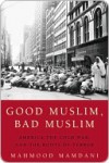 Good Muslim, Bad Muslim Good Muslim, Bad Muslim Good Muslim, Bad Muslim Good Muslim, Bad Muslim - Mahmood Mamdani