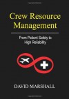 Crew Resource Management: From Patient Safety to High Reliability - David Marshall