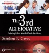The 3rd Alternative: Solving Life's Most Difficult Problems - Stephen R. Covey, Breck England