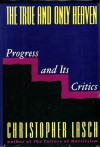 The True and Only Heaven: Progress and Its Critics - Christopher Lasch