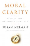 Moral Clarity: A Guide for Grown-up Idealists - Susan Neiman
