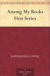 Among My Books First Series (免费公版书) - James Russell Lowell