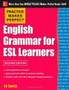 Practice Makes Perfect English Grammar for ESL Learners, 2ndpractice Makes Perfect English Grammar for ESL Learners, 2nd Edition Edition - Ed Swick