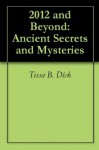 2012 and Beyond: Ancient Secrets and Mysteries - Tessa B. Dick