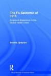The Flu Epidemic of 1918: America's Experience in the Global Health Crisis - Sandra Opdycke