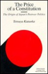 The Price of a Constitution: The Origin of Japan's Post-War Politics - Tetsuya Kataoka