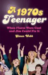 A 1970s Teenager: When Flares Were Cool and Jim Could Fix It - Simon Webb