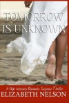 Tomorrow Is Unkown - Elizabeth Nelson