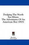 Dodging the North Sea Mines: The Adventures of an American Boy (1915) - Ross Kay, Clare Angell