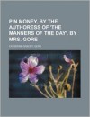 Pin Money, by the Authoress of 'The Manners of the Day'. by Mrs. Gore - Catherine Grace Frances Gore