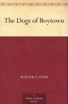 The Dogs of Boytown - Walter A. Dyer