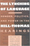 The Lynching of Language: Gender, Politics, and Power in the Hill-Thomas Hearings - Sandra Ragan, Sandra L. Ragan, Lynda L. Kaid, Dianne G. Bystrom, Sandra Ragan, Dianne G Bystrom, Lynda Lee Kaid