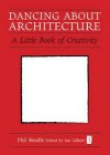 Dancing about Architecture: A Little Book of Creativity - Phil Beadle