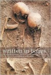 Written in Bones: How Human Remains Unlock the Secrets of the Dead - Paul G. Bahn