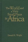 The World and a Very Small Place in Africa - Donald R. Wright