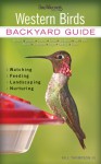 Western Birds: Backyard Guide * Watching * Feeding * Landscaping * Nurturing - Montana, Wyoming, Colorado, Arizona, New Mexico, Utah, Idaho, Nevada, Washington, Oregon, California, Alaska - Bill Thompson III