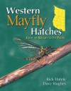 Western Mayfly Hatches: From the Rockies to the Pacific - Rick Hafele, Dave Hughes, Richard Bunse, Jim Schollmeyer, John Childs
