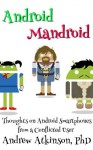 Android Mandroid: Thoughts on Android Smartphones from a Conflicted User - Andrew Atkinson