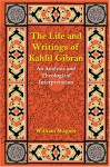 The Life and Writings of Kahlil Gibran: An Analysis and Theological Interpretation - William Wagner