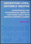 Uncertain Lives, Untimely Deaths: Experiences And Psychosocial Needs Of The Young Adult With Serious Chronic Illness (Developments In Nursing And Health Care, 12) - Suzanne Quin