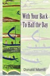 With Your Back to Half the Day - Donald Morrill