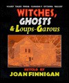 Witches, Ghosts & Loups-Garous: Scary Tales from Canada's Ottawa Valley - Joan Finnigan