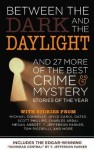 Between the Dark and the Daylight and 27 More of the Best Crime Mystery Stories of the Year - Joyce Carol Oates, Peter Robinson, Kristine Kathryn Rusch, Martin H. Greenberg, Norman Partridge, Robert S. Levinson, Jon L. Breen, David Edgerly Gates, Jeremiah Healy, Doug Allyn, Michael Connelly, John Harvey, Gary Phillips, Charlaine Harris, Bill Pronzini, Charles Ar