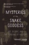 Mysteries of the Snake Goddess: Art, Desire, and the Forging of History - Kenneth Lapatin