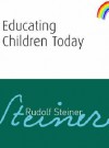 Educating Children Today - Rudolf Steiner