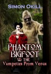 Phantom Bigfoot & The Vampettes From Venus (Phantom Bigfoot Series, #2) - Simon Okill