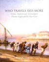 Who Travels Sees More: Artists, Architects And Archaeologists Discover Egypt And The Near East - Diane Fortenberry