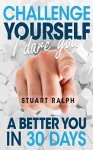 Challenge Yourself, I Dare You: A Better You In 30 Days! - Stuart Ralph