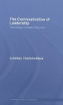 The Communication of Leadership: The Design of Leadership Style - Jonathan Charteris-Black