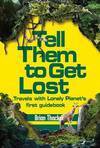 Tell Them to Get Lost: Travels with Lonely Planet's First Guide Book - Brian Thacker