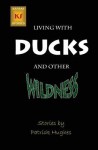 Living with Ducks and Other Wildness - Patrick Hughes