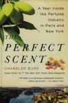 The Perfect Scent: A Year Inside the Perfume Industry in Paris and New York - Chandler Burr