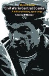 The Muslim-Croat Civil War in Central Bosnia: A Military History, 1992-1994 - Charles R. Shrader